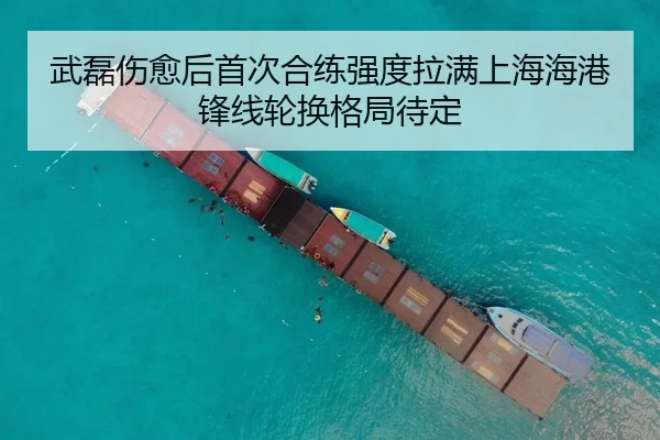 武磊伤愈后首次合练强度拉满上海海港锋线轮换格局待定